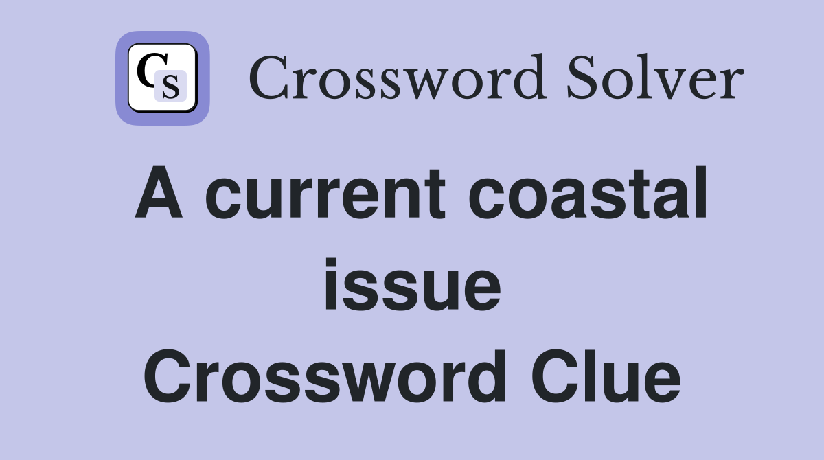 A current coastal issue Crossword Clue