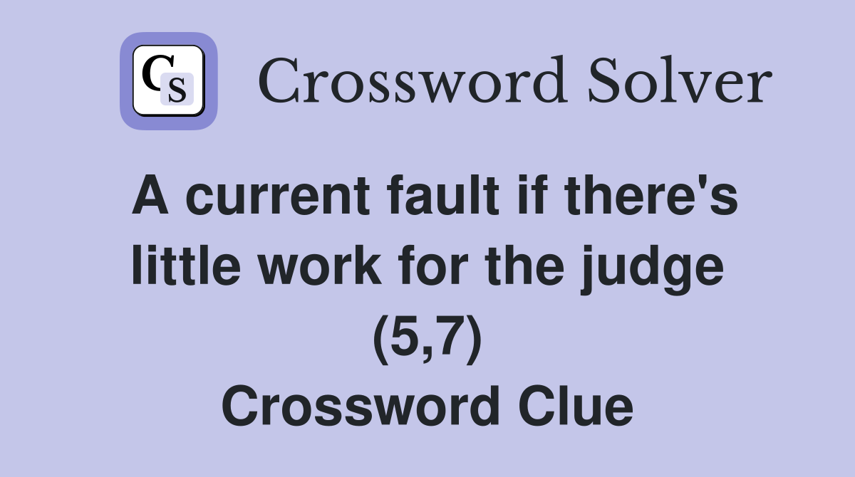 A current fault if there's little work for the judge (5,7) Crossword Clue