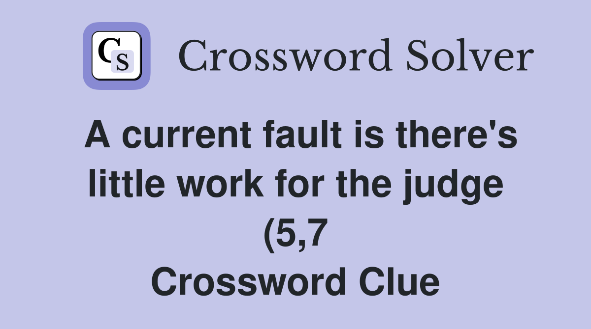 A current fault is there #39 s little work for the judge (5 7) Crossword A current fault is there #39 s little work for the judge (5 7) Crossword