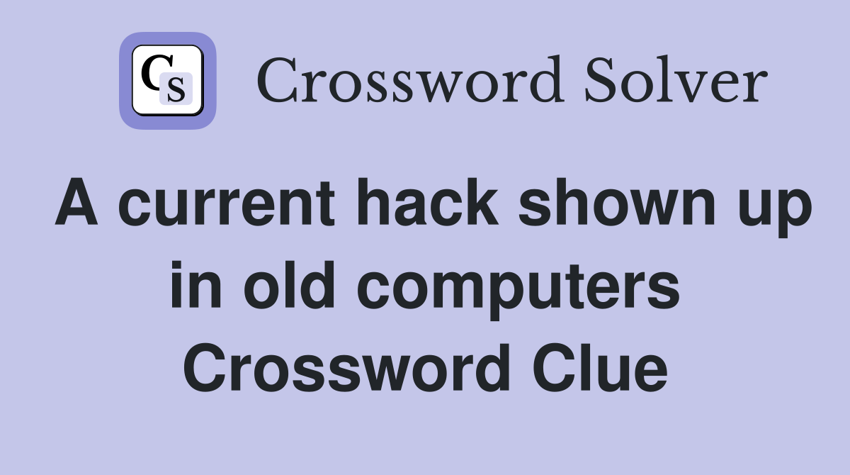 A current hack shown up in old computers Crossword Clue