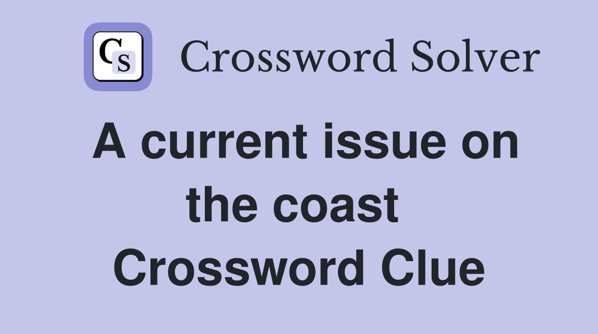 A current issue on the coast  Crossword Clue