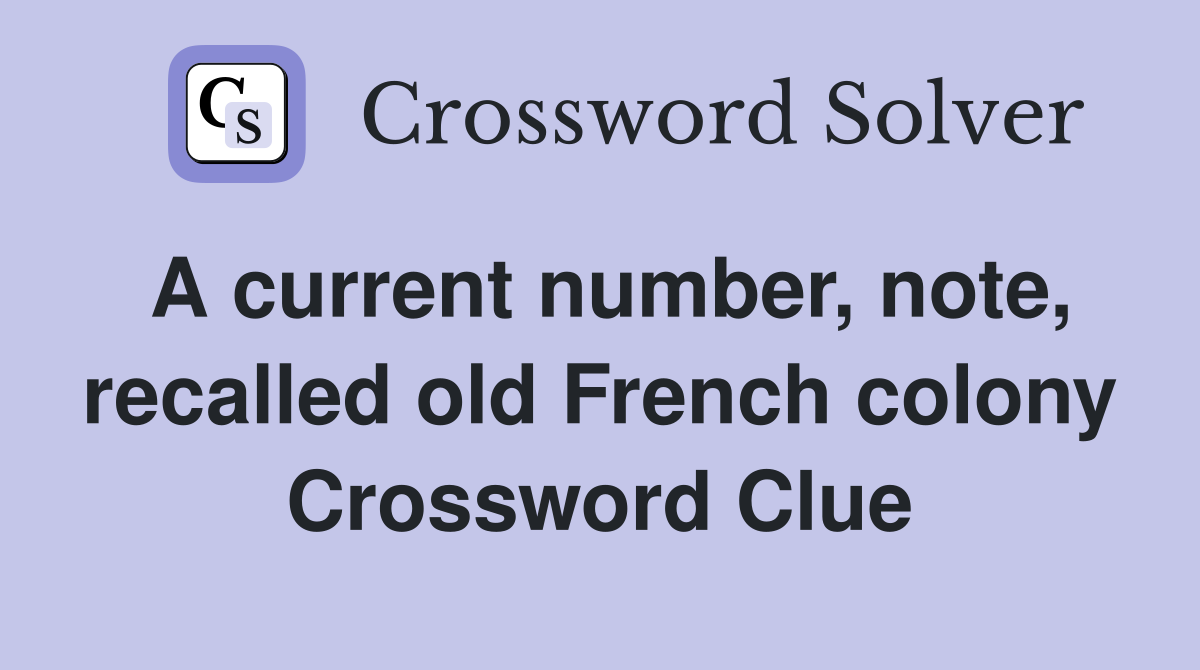 A current number, note, recalled old French colony Crossword Clue