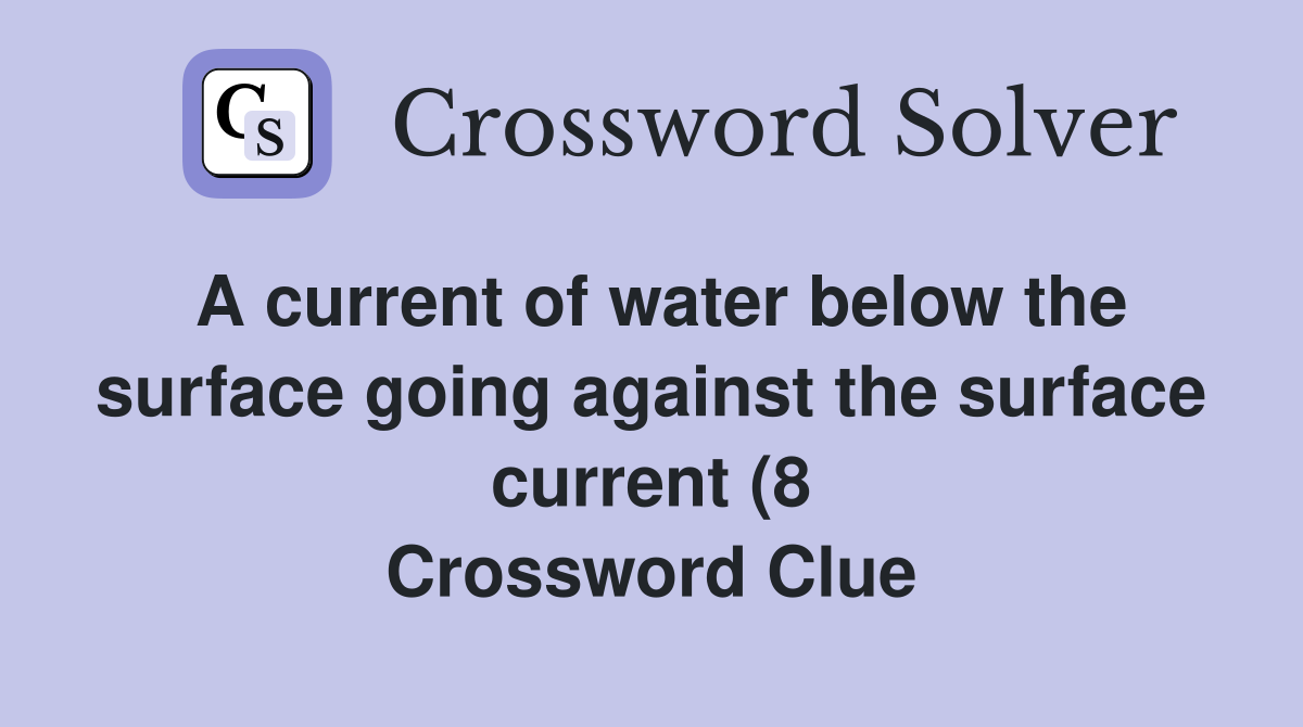 A current of water below the surface going against the surface current A current of water below the surface going against the surface current