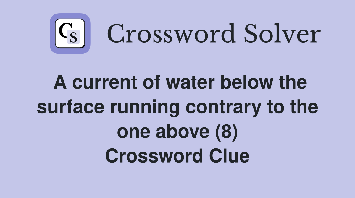 A current of water below the surface running contrary to the one above (8) Crossword Clue