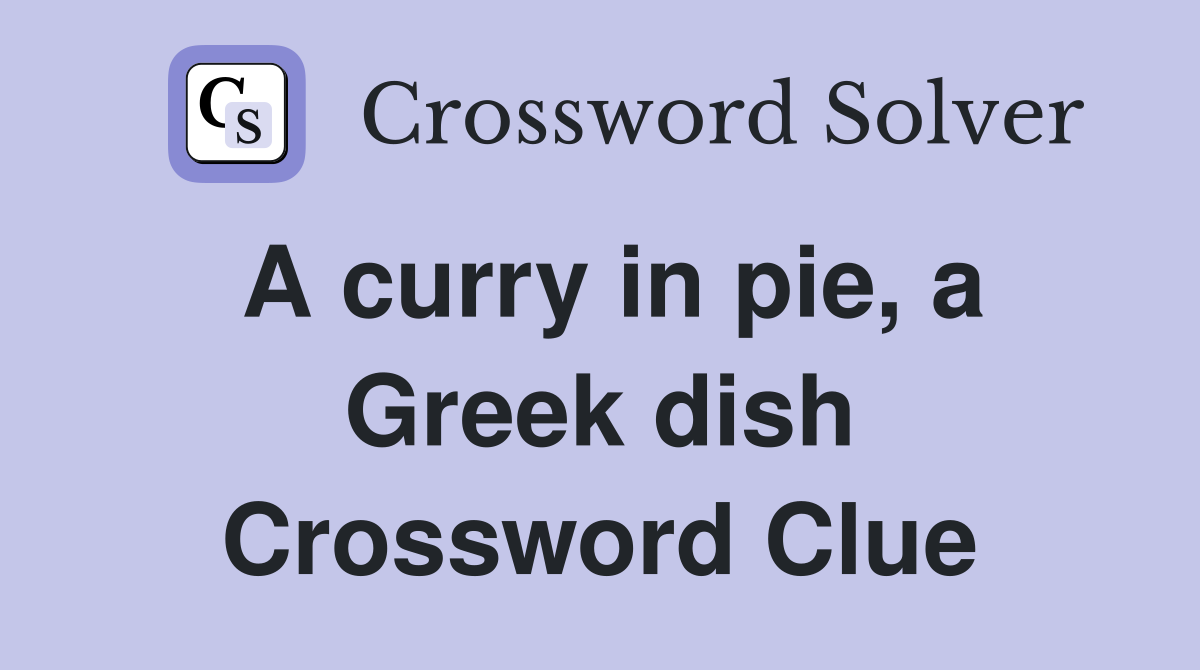 A curry in pie, a Greek dish Crossword Clue