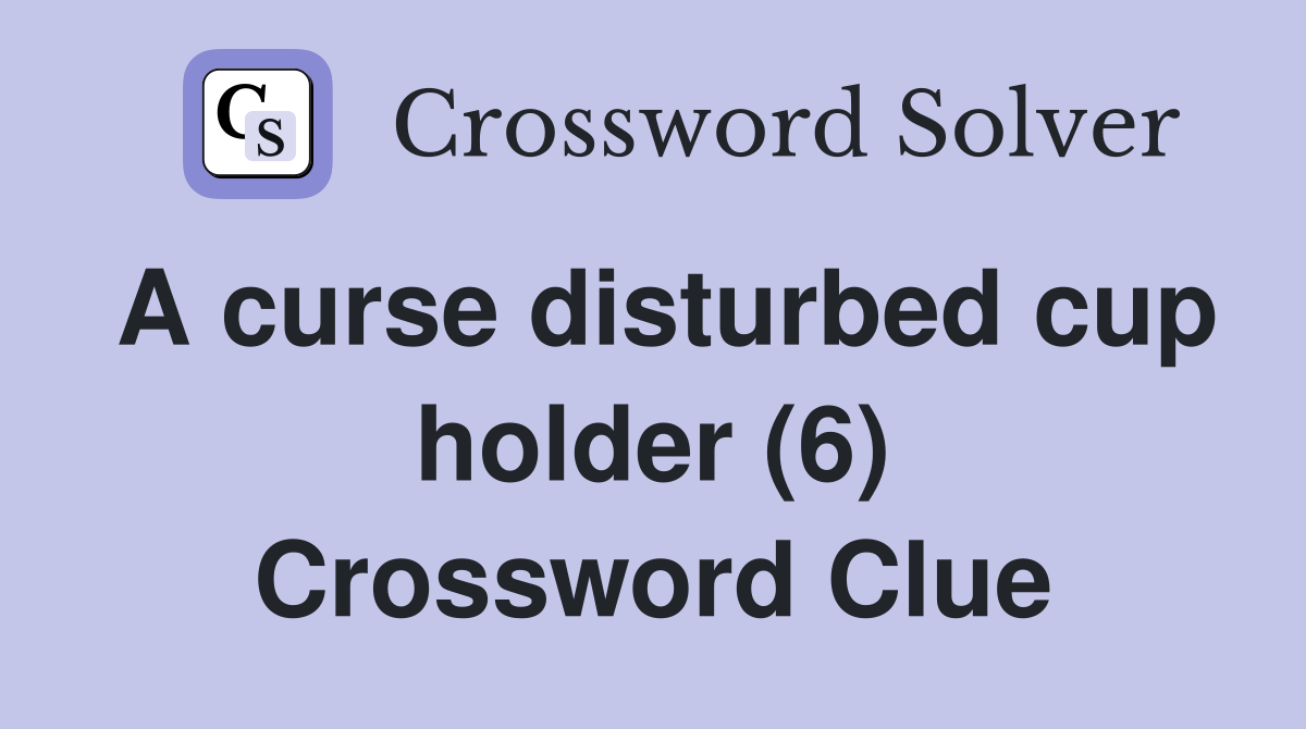 A curse disturbed cup holder (6) Crossword Clue