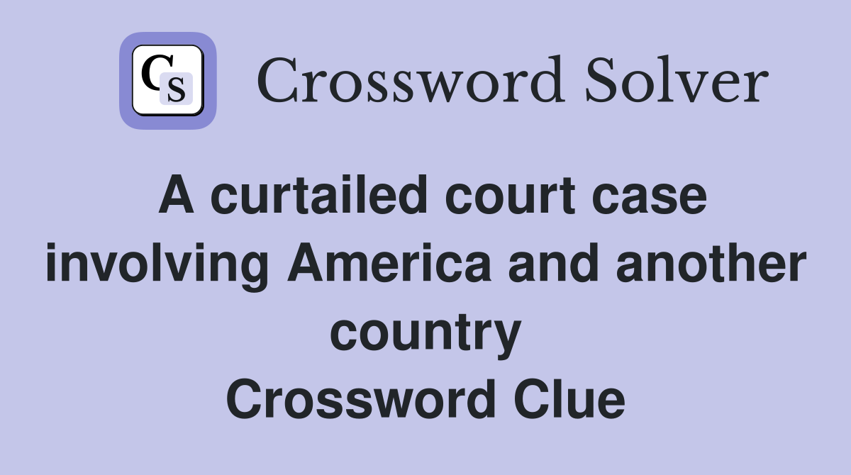 A curtailed court case involving America and another country Crossword Clue