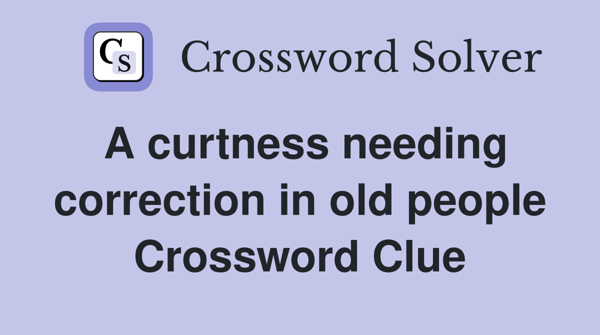 A curtness needing correction in old people Crossword Clue