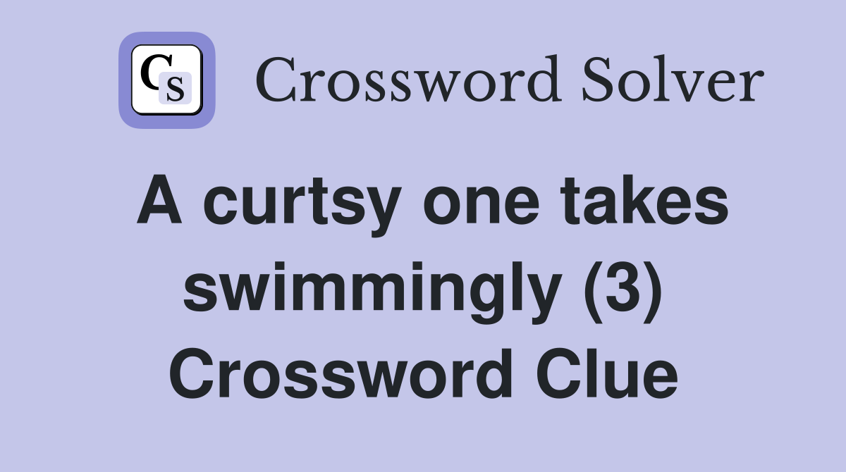 A curtsy one takes swimmingly (3) Crossword Clue