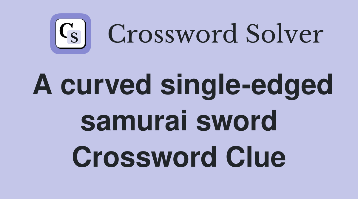 A curved single-edged samurai sword Crossword Clue