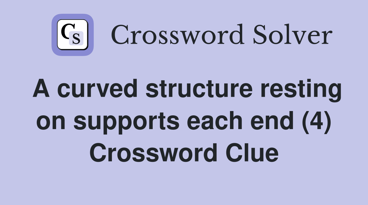 A curved structure resting on supports each end (4) Crossword Clue