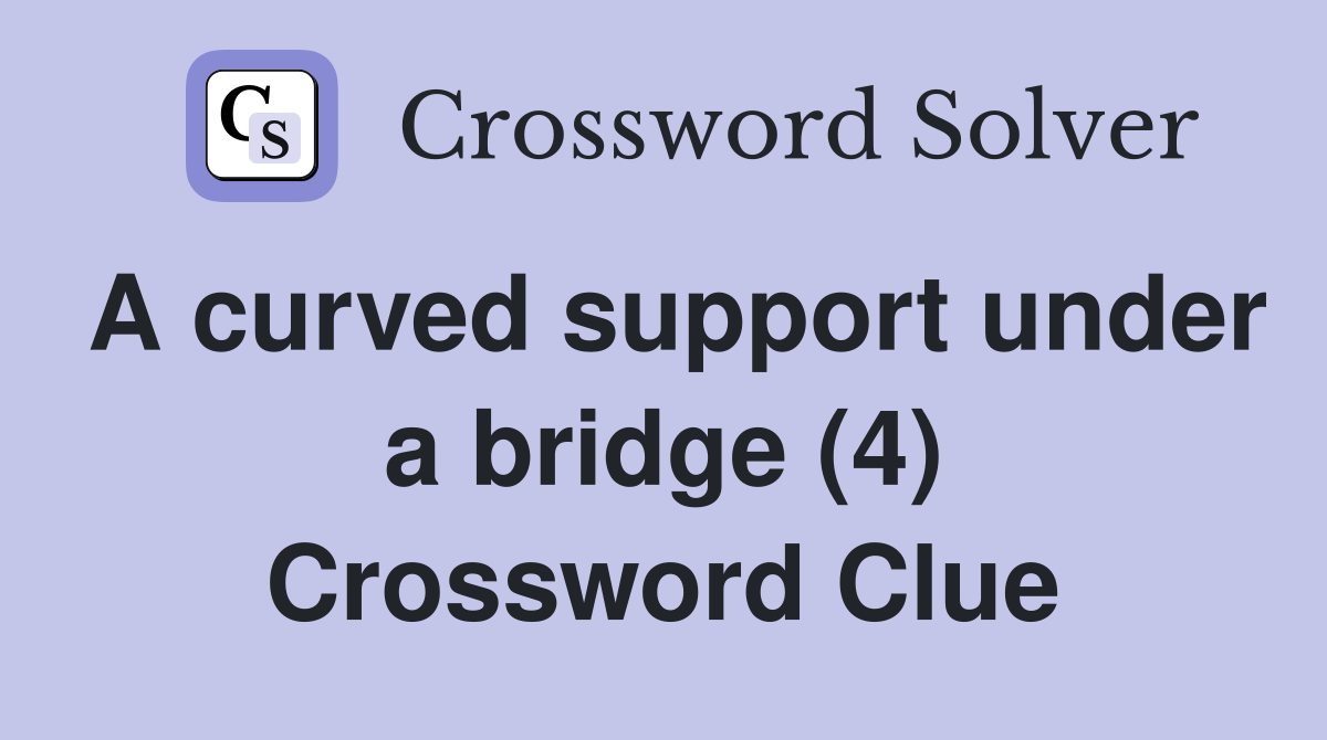 A curved support under a bridge (4) Crossword Clue
