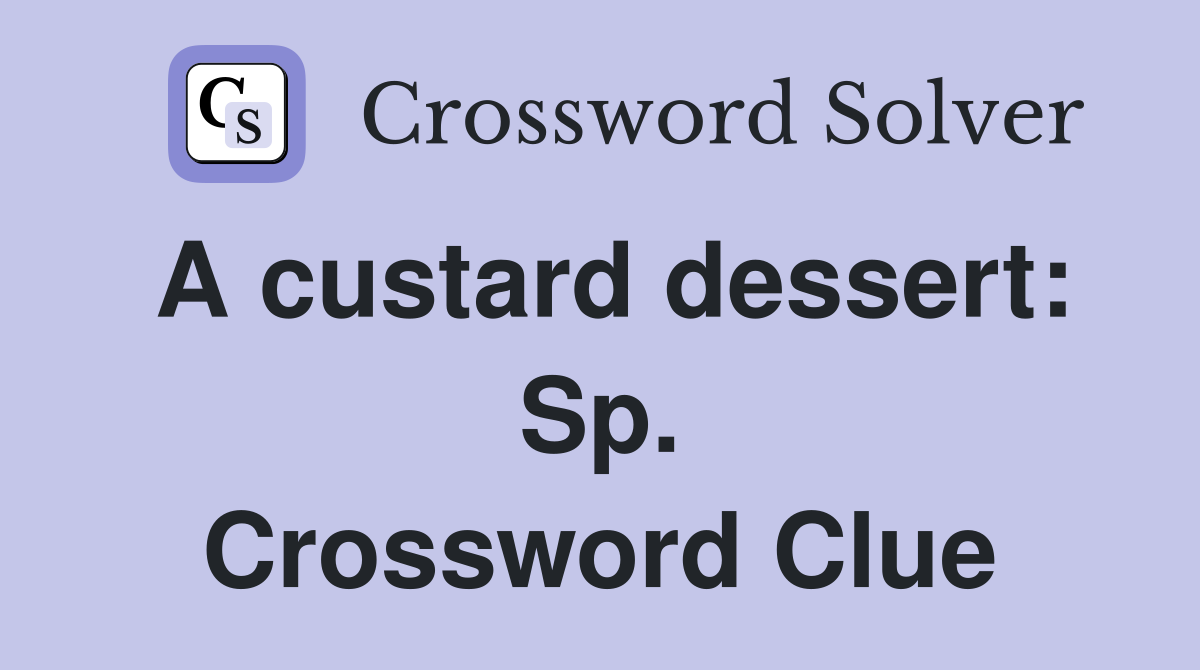 A custard dessert: Sp. Crossword Clue