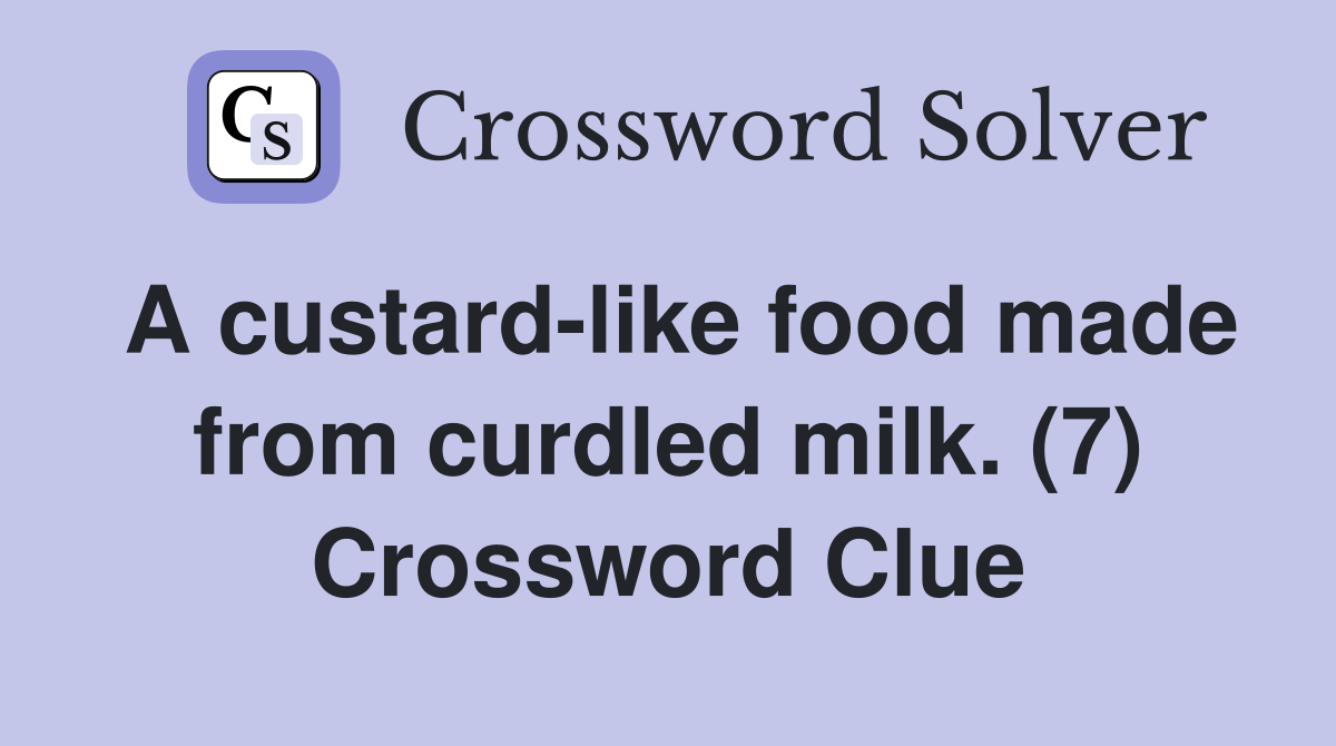 A custard-like food made from curdled milk. (7) Crossword Clue