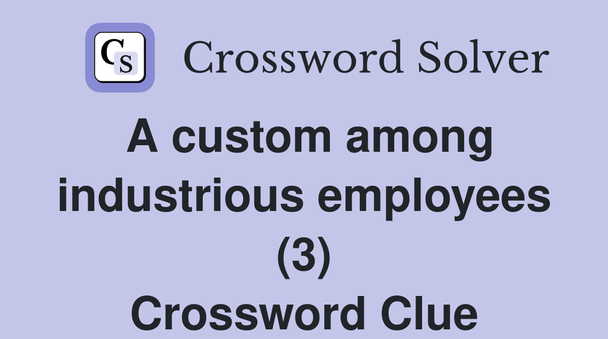 A custom among industrious employees (3) Crossword Clue