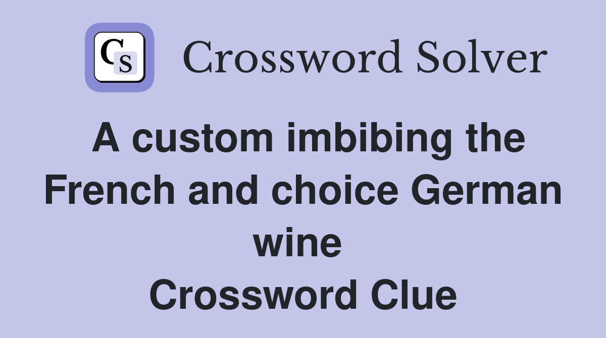 A custom imbibing the French and choice German wine  Crossword Clue