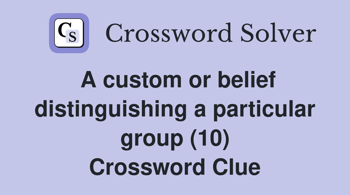 A custom or belief distinguishing a particular group (10) Crossword Clue