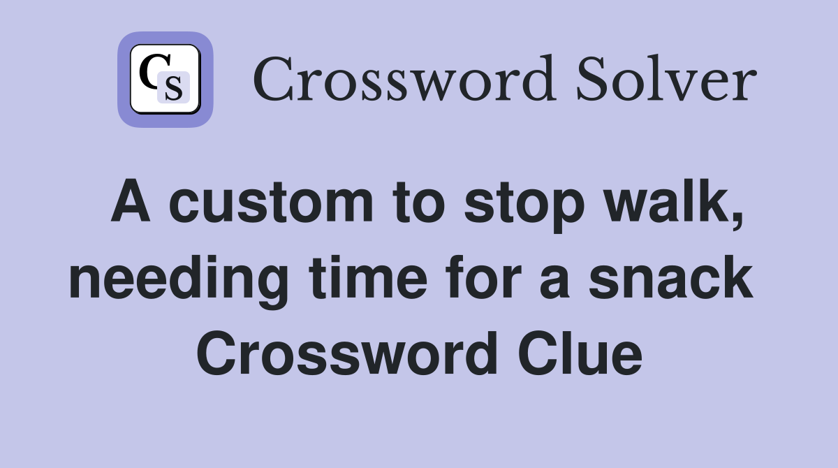 A custom to stop walk, needing time for a snack  Crossword Clue