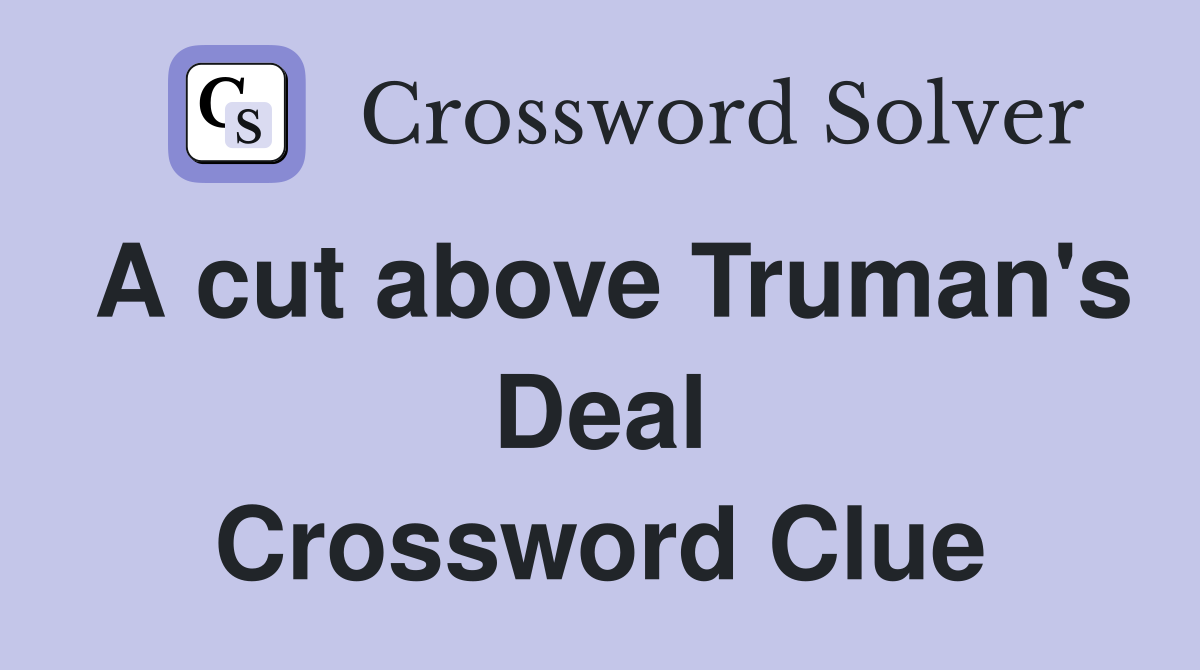 A cut above Truman's Deal Crossword Clue