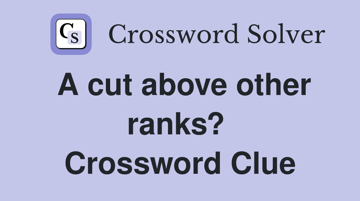 A cut above other ranks?  Crossword Clue