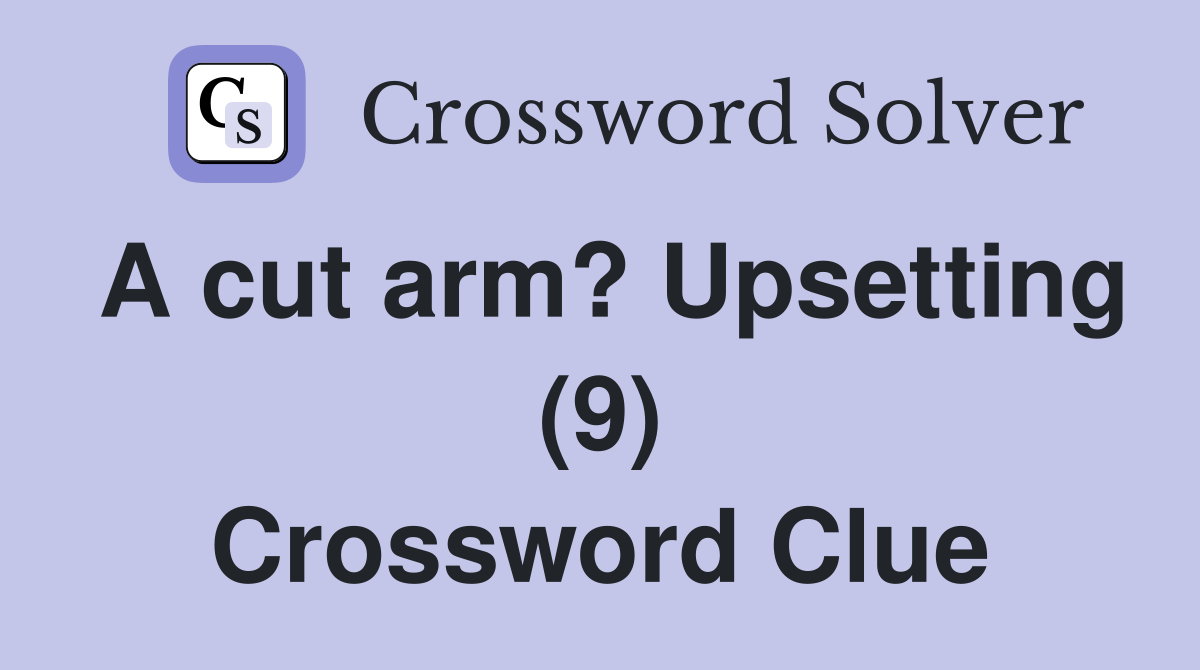 A cut arm? Upsetting (9) Crossword Clue