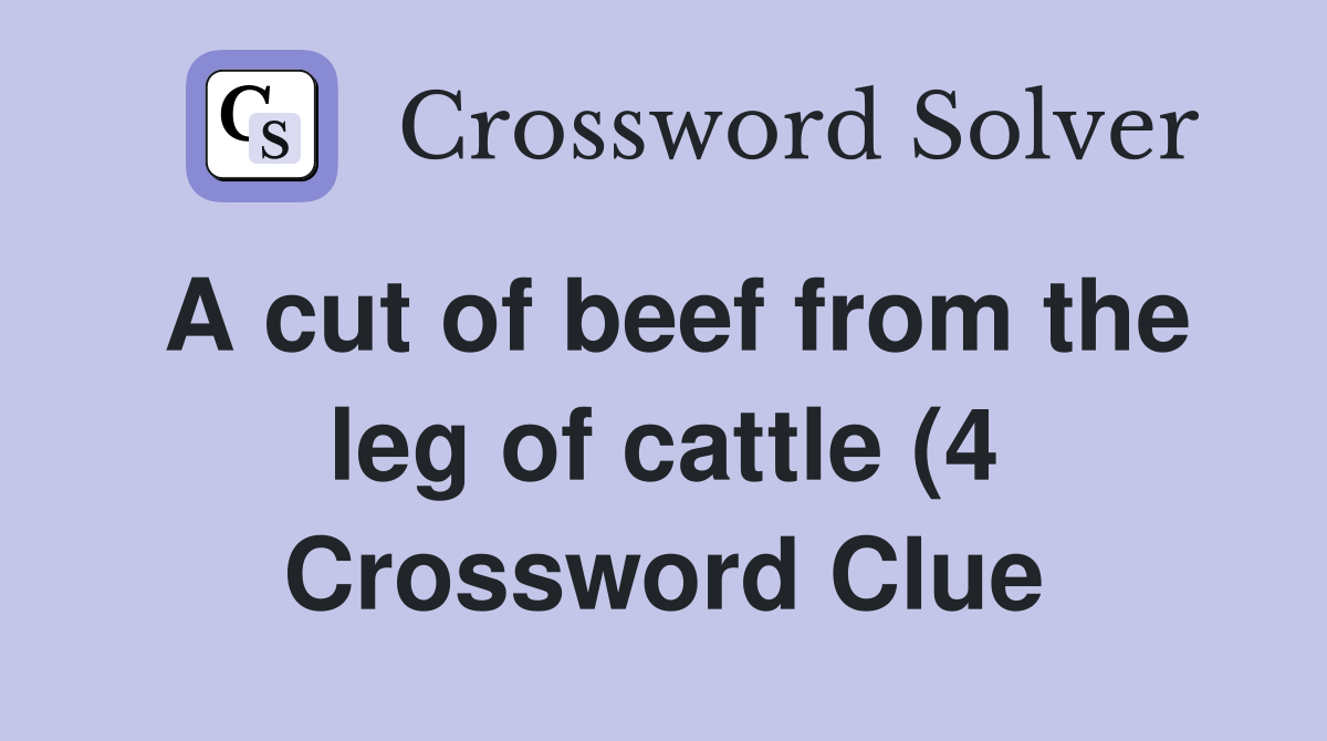 A cut of beef from the leg of cattle (4) Crossword Clue Answers A cut of beef from the leg of cattle (4) Crossword Clue Answers