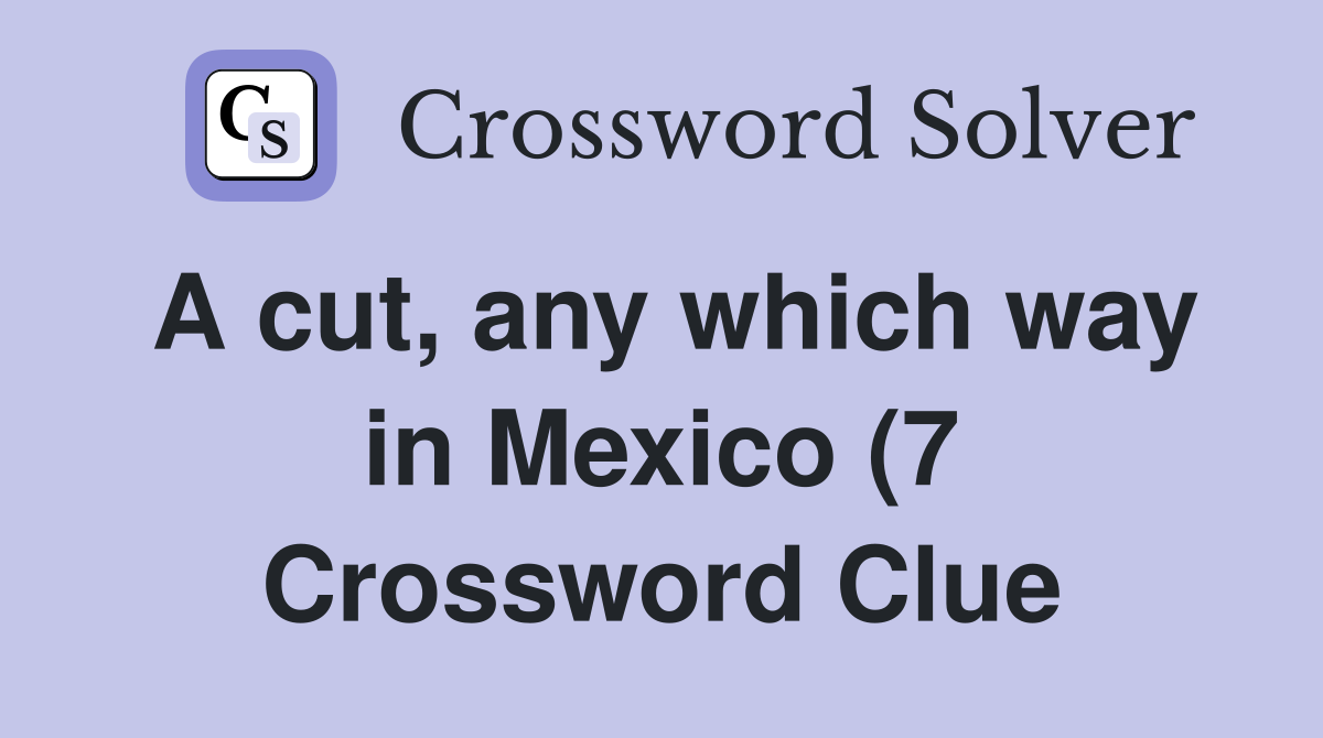 A cut any which way in Mexico (7) Crossword Clue Answers Crossword A cut any which way in Mexico (7) Crossword Clue Answers Crossword