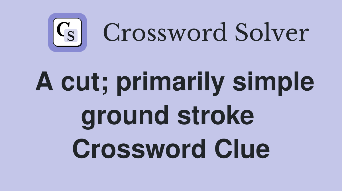 A cut; primarily simple ground stroke  Crossword Clue