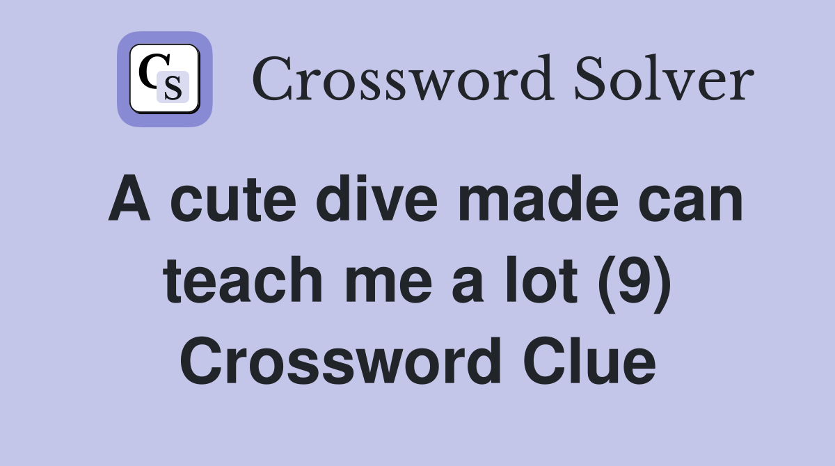 A cute dive made can teach me a lot (9) Crossword Clue
