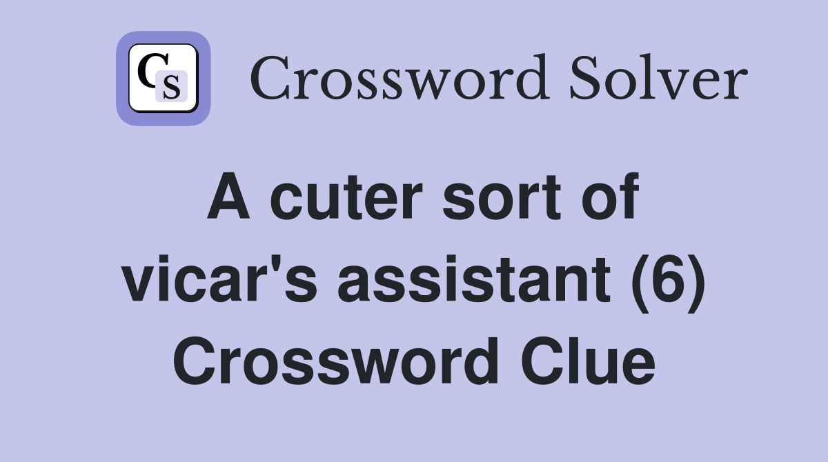 A cuter sort of vicar's assistant (6) Crossword Clue
