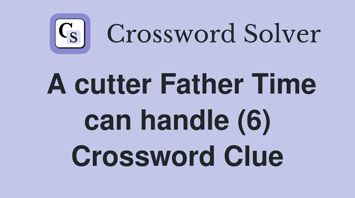 A cutter Father Time can handle (6) Crossword Clue