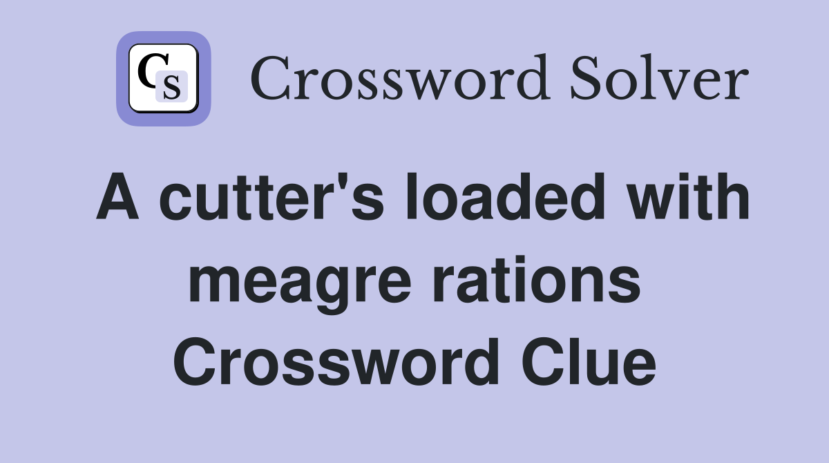 A cutter's loaded with meagre rations Crossword Clue