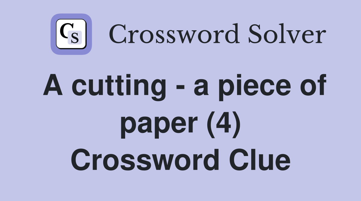 A cutting - a piece of paper (4) Crossword Clue