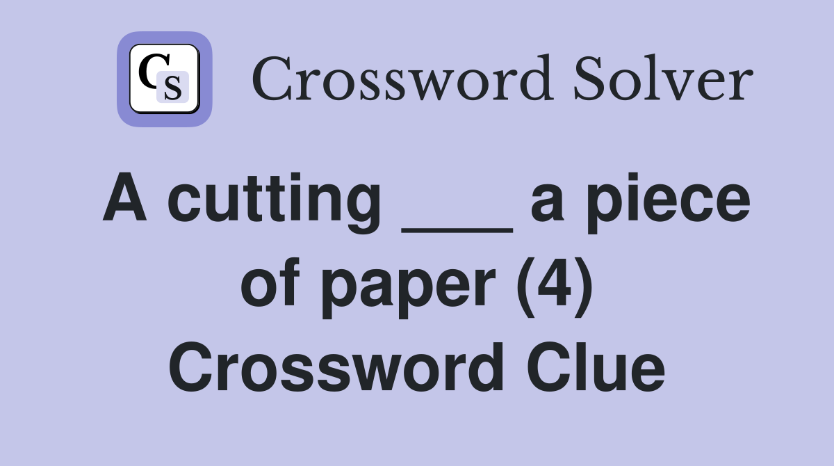 A cutting ___ a piece of paper (4) Crossword Clue