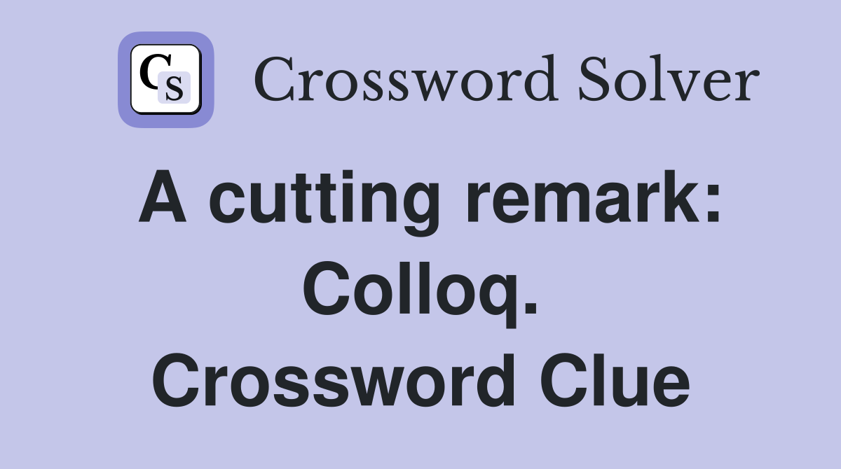 A cutting remark: Colloq. Crossword Clue