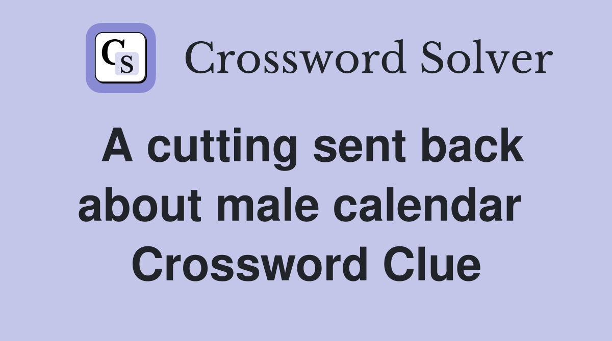 A cutting sent back about male calendar  Crossword Clue