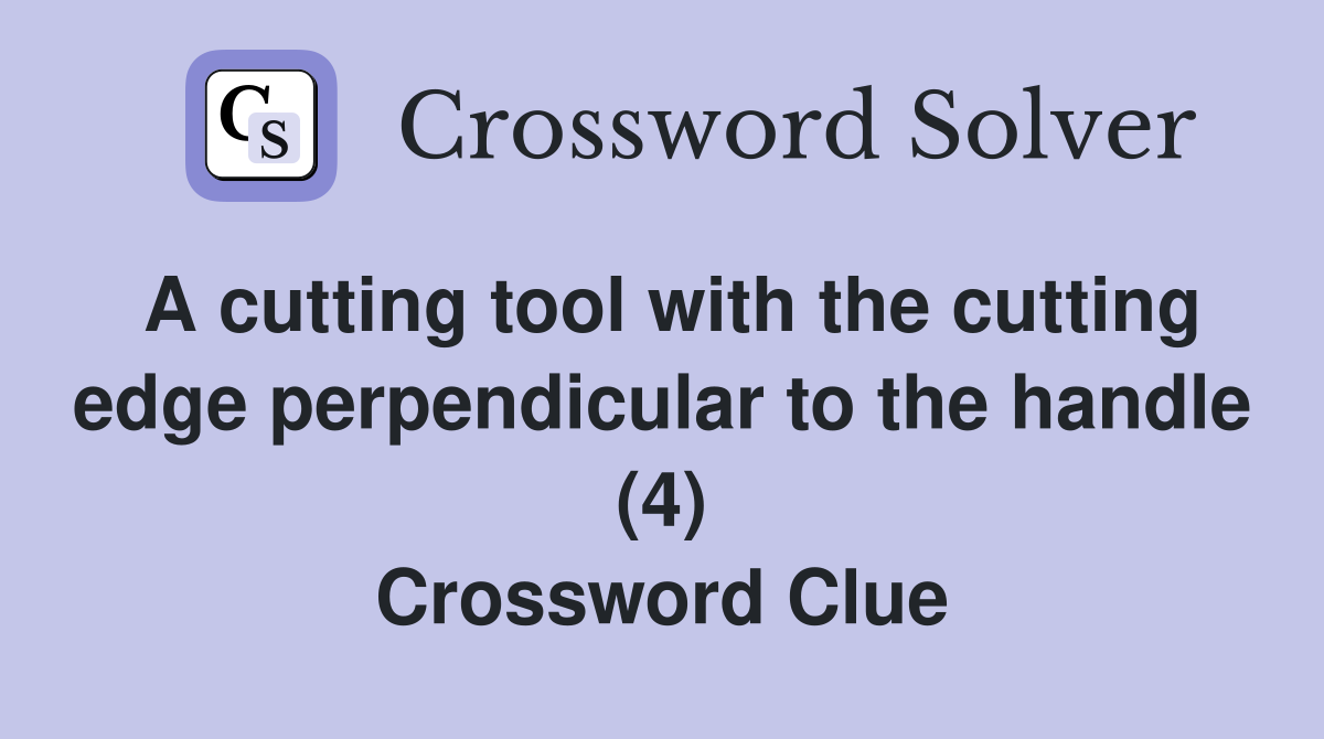 A cutting tool with the cutting edge perpendicular to the handle (4) Crossword Clue