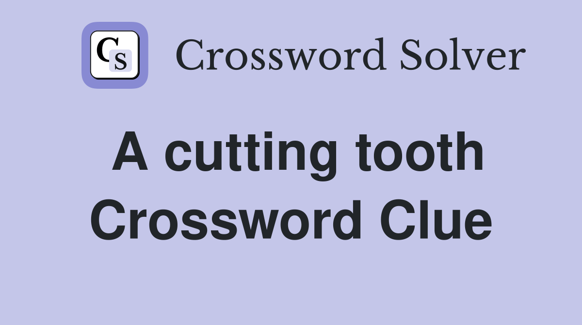 A cutting tooth Crossword Clue