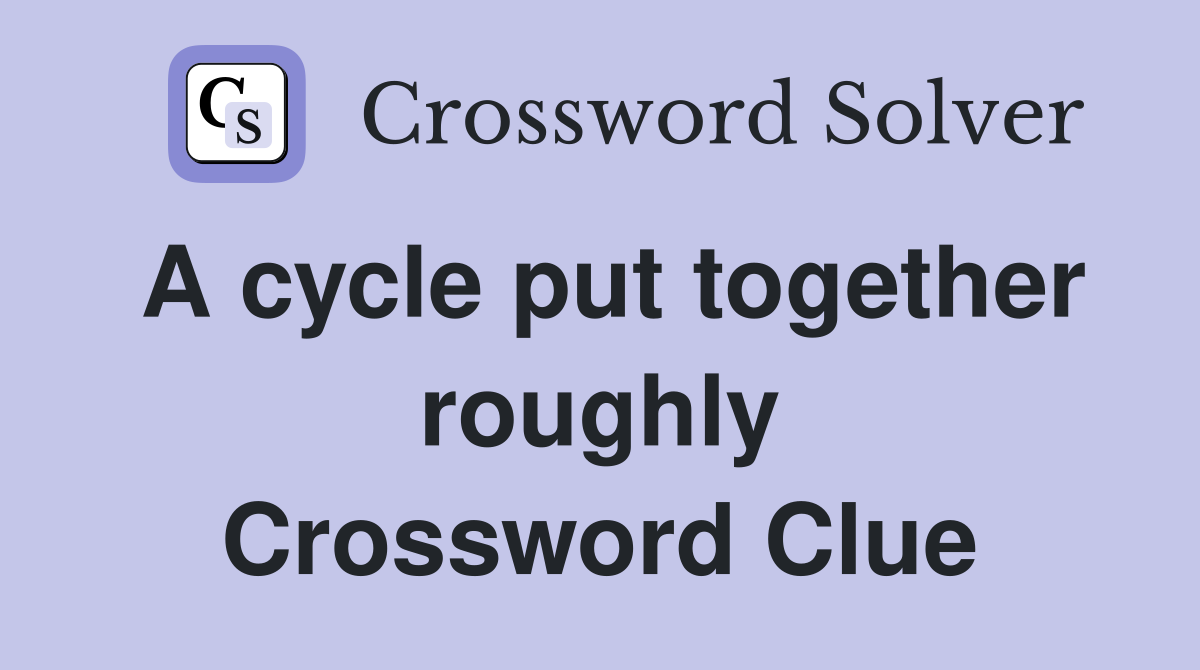 A cycle put together roughly Crossword Clue
