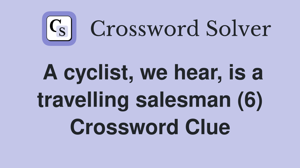 A cyclist, we hear, is a travelling salesman (6) Crossword Clue