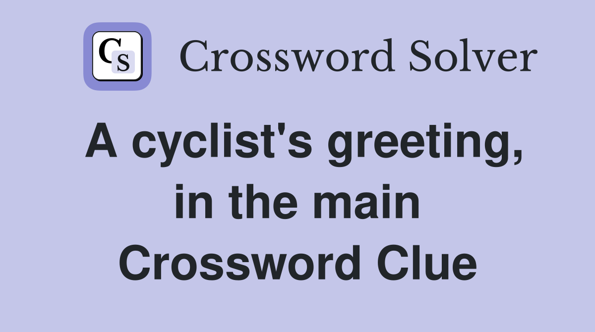 A cyclist's greeting, in the main Crossword Clue