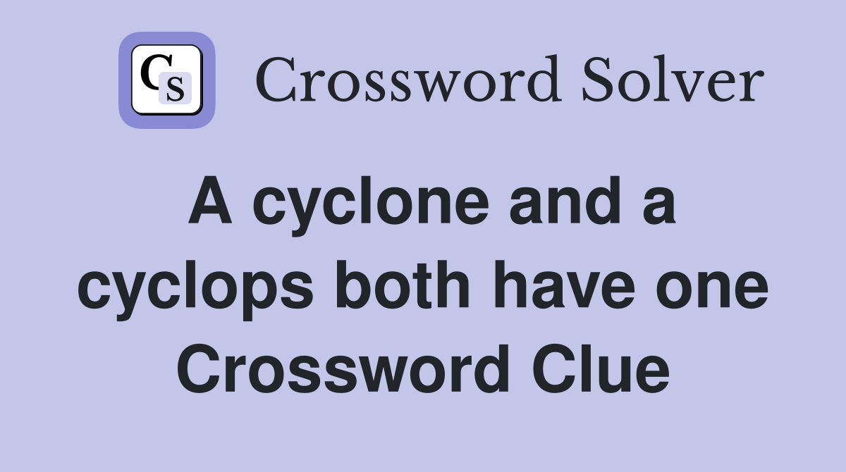 A cyclone and a cyclops both have one Crossword Clue