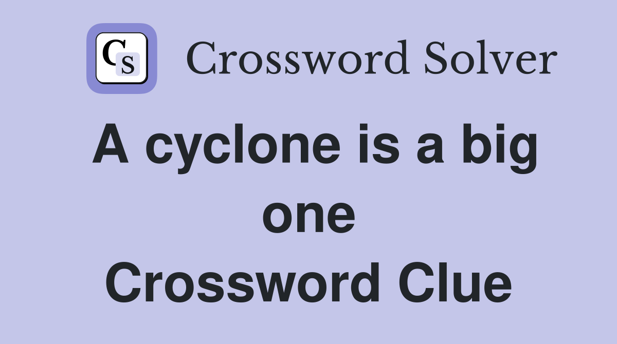 A cyclone is a big one Crossword Clue