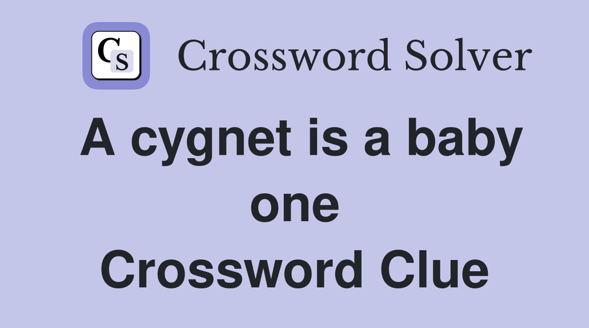 A cygnet is a baby one Crossword Clue