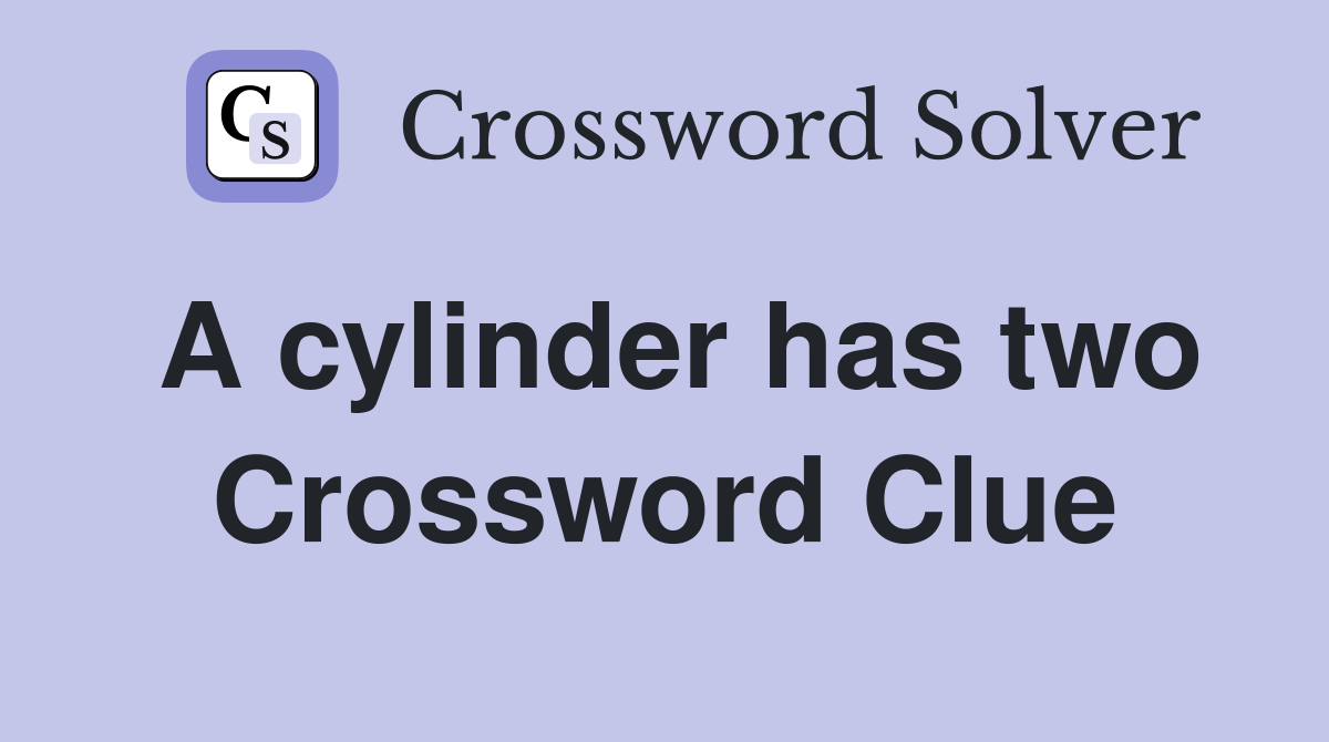 A cylinder has two Crossword Clue