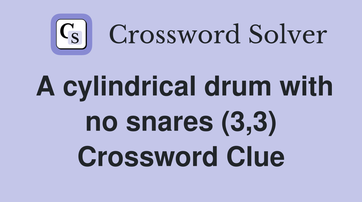 A cylindrical drum with no snares (3,3) Crossword Clue