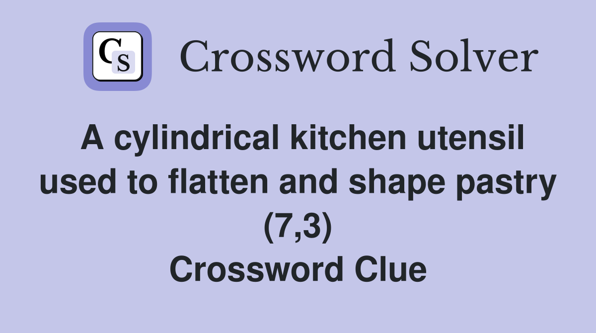 A cylindrical kitchen utensil used to flatten and shape pastry (7,3) Crossword Clue