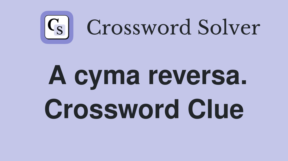 A cyma reversa. Crossword Clue