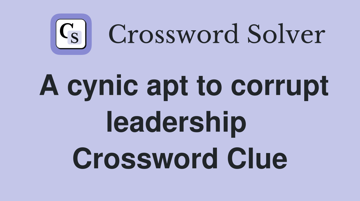 A cynic apt to corrupt leadership  Crossword Clue