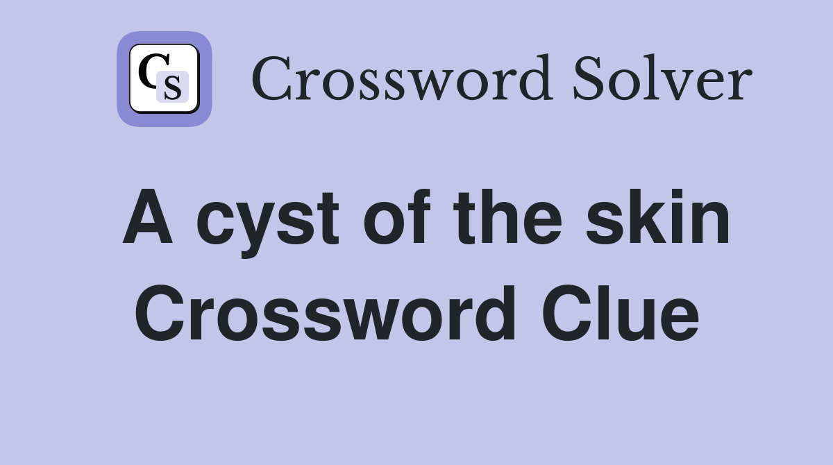A cyst of the skin Crossword Clue